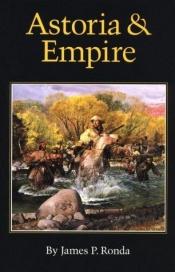 book cover of Astoria and Empire by James P. Ronda