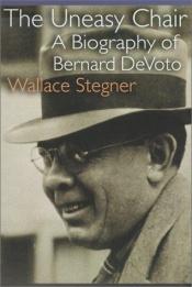 book cover of The uneasy chair : a biography of Bernard DeVoto by Wallace Stegner