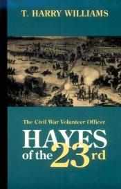 book cover of Hayes of the Twenty-third: The Civil War Volunteer Officer by T. Harry Williams