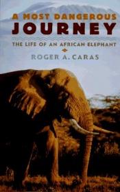 book cover of A Most Dangerous Journey: The Life of an African Elephant by Roger A. Caras