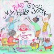 book cover of The Bad Good Manners Book by Babette Cole