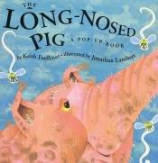 book cover of The long-nosed pig : a pop-up book by Keith Faulkner