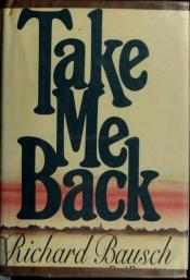 book cover of Take Me Back by Richard Bausch