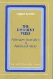 book cover of The dissident press : alternative journalism in American history by Lauren Kessler