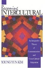 book cover of Becoming Intercultural: An Integrative Theory of Communication and Cross-Cultural Adaptation (Current Communication: An Advanced Text) by Young Y. (Yun) Kim