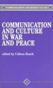 book cover of Communication and Culture in War and Peace (Communication and Human Values) by Colleen A. Roach