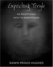 book cover of Expecting Teryk: An Exceptional Path to Parenthood by Dawn Prince-Hughes