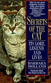 book cover of Secrets of the Cat : Its Lore, Legend, and Lives by Barbara Holland