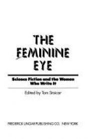 book cover of The Feminine Eye; Science Fiction and the Women who Write It by Tom Staicar