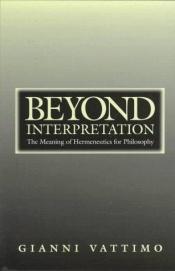 book cover of Beyond Interpretation: The Meaning of Hermeneutics for Philosophy by Gianni Vattimo