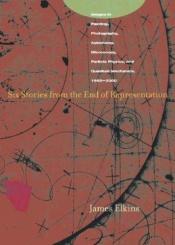 book cover of Six stories from the end of representation : images in painting, photography, astronomy, microscopy, particle physics, a by James Elkins