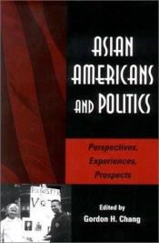 book cover of Asian Americans and Poitics: Perspectives, Experiences, Prospects (Stanford Woodrow Wilson Center Press) by Gordon G. Chang