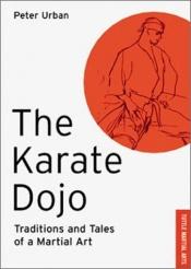 book cover of The Karate Dojo: Traditions and Tales of a Martial Art by Peter. URBAN