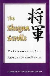 book cover of The Shogun's Scrolls: On Controlling All Aspects of the Realm (Martial Arts Library) by Stephen F. Kaufman