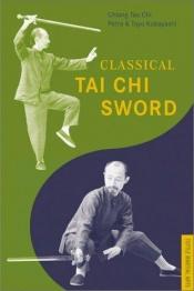 book cover of Classical T'ai Chi Sword (Tuttle Martial Arts) by Petra Kobayashi