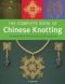 The Complete Book of Chinese Knotting: A Compendium of Techniques and Variations