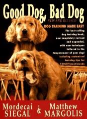 book cover of Good Dog, Bad Dog, New and Revised : Dog Training Made Easy by Mordecai Siegal