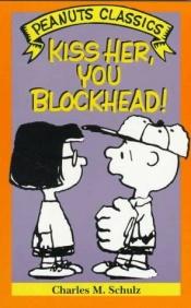 book cover of Kiss Her, You Blockhead! (Peanuts Parade) by Charles M. Schulz