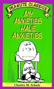book cover of My anxieties have anxieties by Charles Monroe Schulz