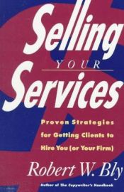 book cover of Selling Your Services : Proven Strategies For Getting Clients To Hire You (Or Your Firm) (Or Your Firm) by Robert W. Bly