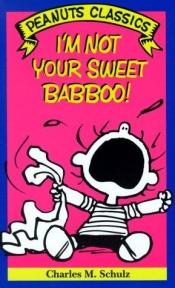 book cover of I'm Not Your Sweet Baboo! (Peanuts parade) by Charles M. Schulz
