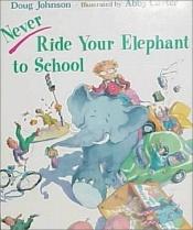 book cover of Never Ride Your Elephant to School by Doug Johnson