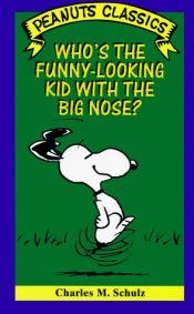 book cover of Who's the Funny-Looking Kid With the Big Nose? (Peanuts Classics) by Charles M. Schulz