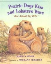 book cover of Prairie Dogs Kiss and Lobsters Wave: How Animals Say Hello by Marilyn Singer