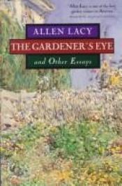 book cover of The Gardener's Eye: And Other Essays by Allen Lacy