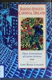 book cover of Barrio Streets Carnival Dreams: Three Generations of Latino Artistry by Lori Marie Carlson