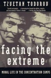 book cover of Facing the extreme : moral life in the concentration camps by Tzvetan Todorov