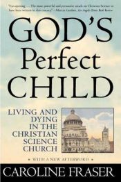 book cover of God's perfect child : living and dying in the Christian Science Church by Caroline Fraser