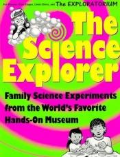 book cover of The Science Explorer: Family Experiments from the World's Favorite Hands-On Science Museum (Science Explorer Series) by Pat Murphy