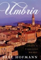 book cover of Umbria: Italy's Timeless Heart by Paul Hofmann