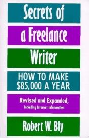 book cover of Secrets of a Freelance Writer by Robert W. Bly