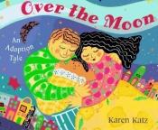 book cover of Over the Moon: An Adoption Tale by Karen Katz