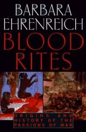 book cover of Blood Rites: origins and history of the passions of war by Barbara Ehrenreich