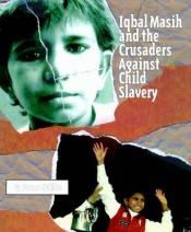 book cover of Iqbal Masih and the crusaders against child slavery by Susan Kuklin