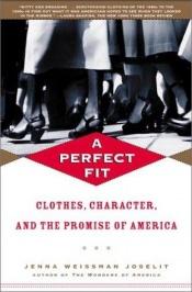 book cover of A Perfect Fit: Clothes, Character and the Promise of America by Jenna Weissman Joselit