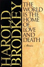 book cover of The World Is the Home of Love and Death by Harold Brodkey