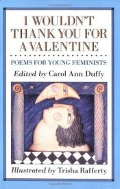 book cover of I Wouldn't Thank You for a Valentine: Poems For Young Feminists by Carol Ann Duffy