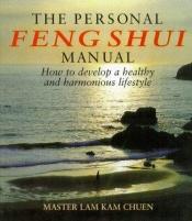 book cover of The Personal Feng Shui Manual: How To Develop A Healthy And Harmonious Lifestyle by Lam Kam Chuen