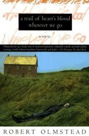 book cover of A trail of heart's blood wherever we go by Robert Olmstead