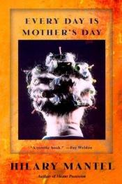 book cover of Every Day is Mother's Day by Hilary Mantelová