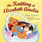 book cover of The Knitting of Elizabeth Amelia by Patricia Lee Gauch