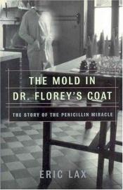 book cover of The Mold In Dr. Florey's Coat: The Story Of The Penicillin Miracle by Eric Lax