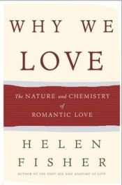 book cover of Why We Love: The Nature and Chemistry of Romantic Love by Helen Fisher