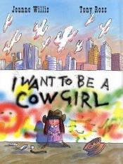 book cover of I want to be a cowgirl by Jeanne Willis