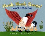 book cover of Honk, Honk, Goose!: Canada Geese Start a Family by April Pulley Sayre
