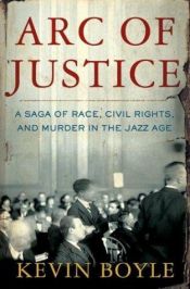 book cover of Arc of Justice: A Saga of Race, Civil Rights, and Murder in the Jazz Age by Kevin Boyle